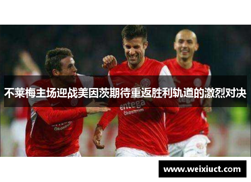 不莱梅主场迎战美因茨期待重返胜利轨道的激烈对决