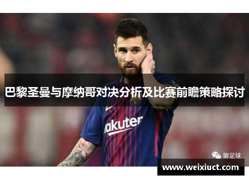 巴黎圣曼与摩纳哥对决分析及比赛前瞻策略探讨