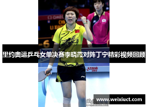 里约奥运乒乓女单决赛李晓霞对阵丁宁精彩视频回顾